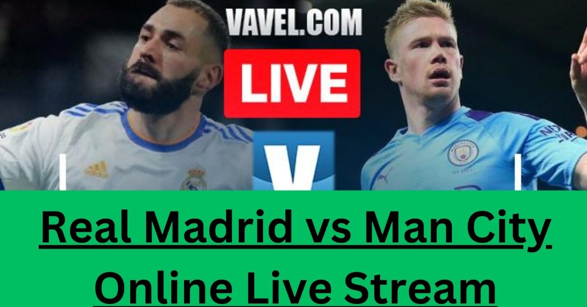 Real Madrid vs Man City Online Live Stream